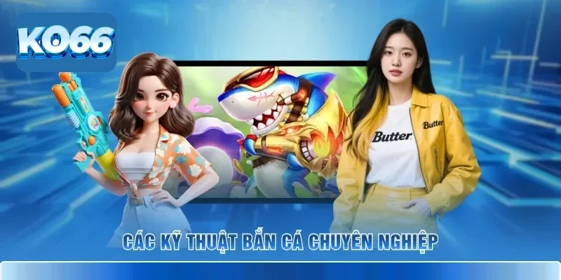 Các kỹ thuật bắn cá chuyên nghiệp