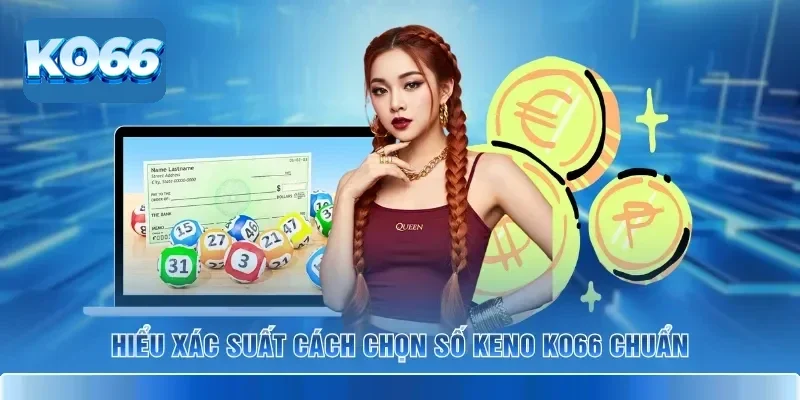 Hiểu xác suất cách chọn số keno KO66 chuẩn