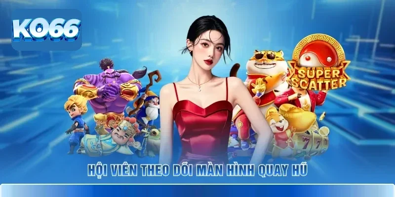 Hội viên theo dõi màn hình quay hũ
