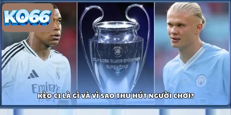 Kèo c1 là gì và vì sao thu hút người chơi?