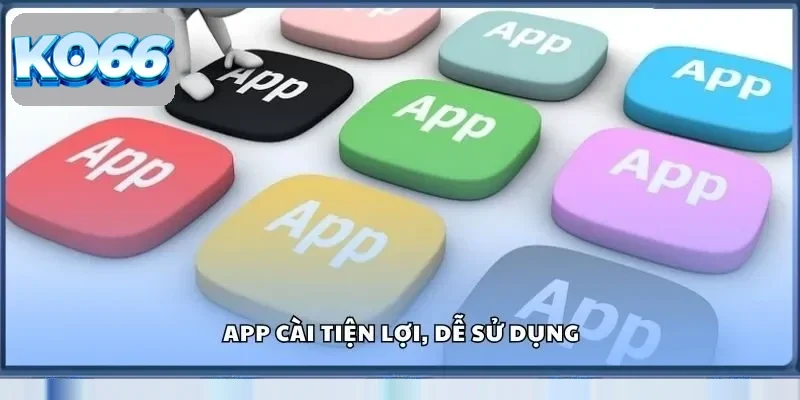 App cài tiện lợi, dễ sử dụng