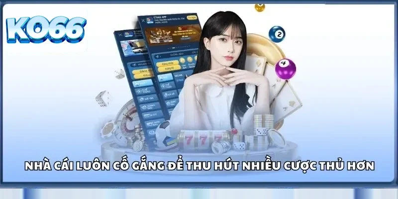 Nhà cái luôn cố gắng để thu hút nhiều cược thủ hơn