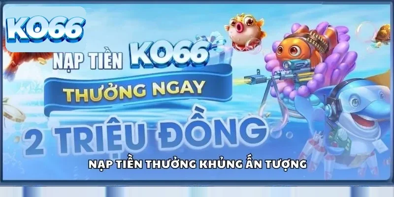 Nạp tiền thưởng khủng ấn tượng