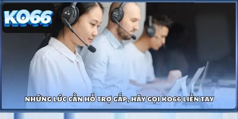 Những lúc cần hỗ trợ gấp, hãy gọi KO66 liền tay
