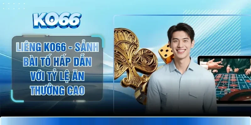 Liêng KO66 - Sảnh Bài Tố Hấp Dẫn Với Tỷ Lệ Ăn Thưởng Cao