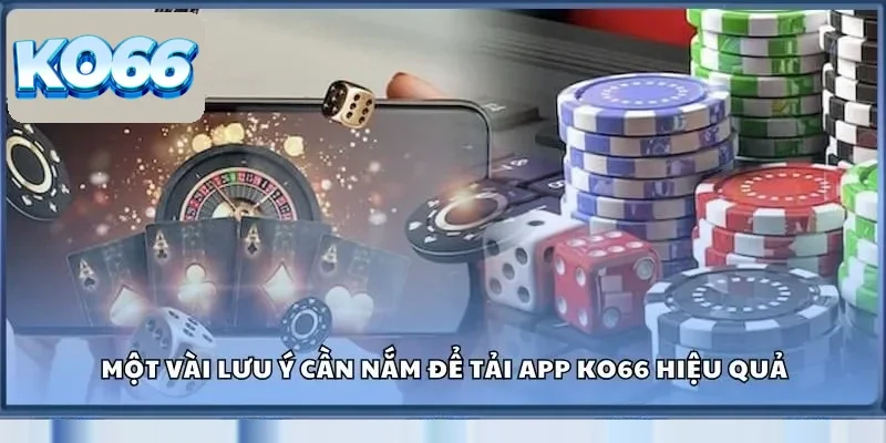 Một vài lưu ý cần nắm để tải app Ko66 hiệu quả