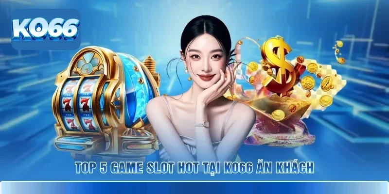 Top 5 game slot hot tại KO66 ăn khách